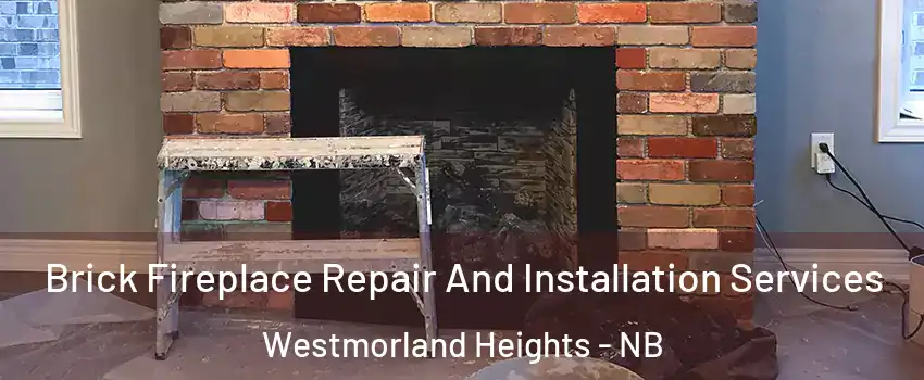  Brick Fireplace Repair And Installation Services Westmorland Heights - NB