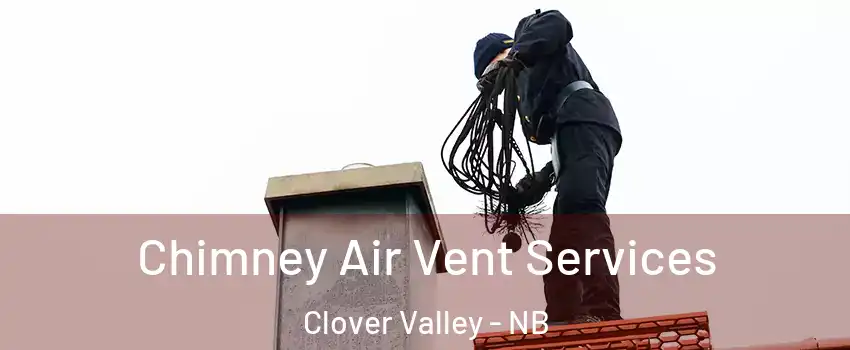  Chimney Air Vent Services Clover Valley - NB