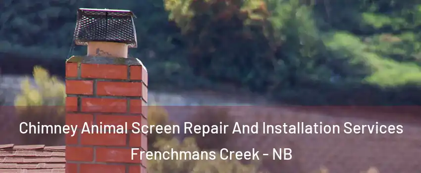  Chimney Animal Screen Repair And Installation Services Frenchmans Creek - NB