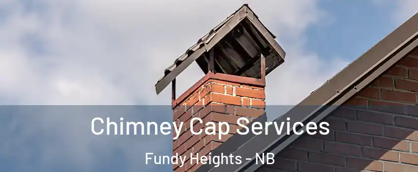  Chimney Cap Services Fundy Heights - NB