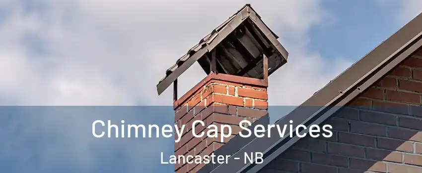  Chimney Cap Services Lancaster - NB
