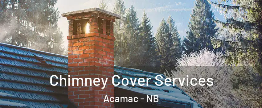  Chimney Cover Services Acamac - NB