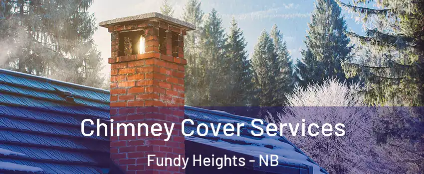  Chimney Cover Services Fundy Heights - NB