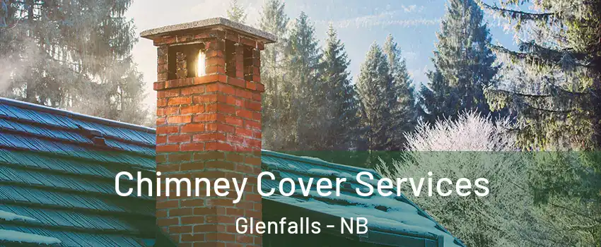  Chimney Cover Services Glenfalls - NB
