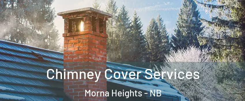  Chimney Cover Services Morna Heights - NB