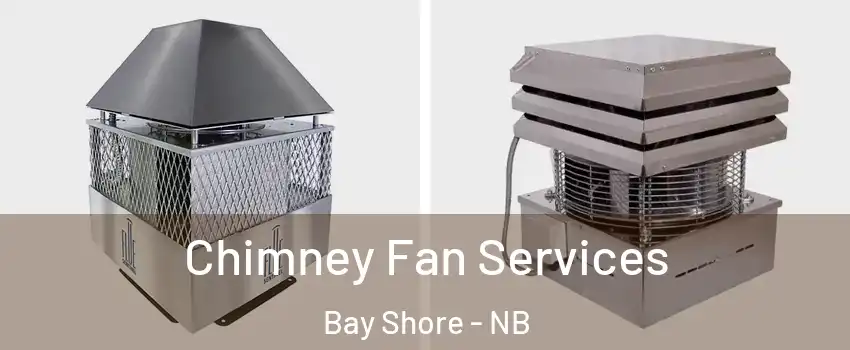  Chimney Fan Services Bay Shore - NB