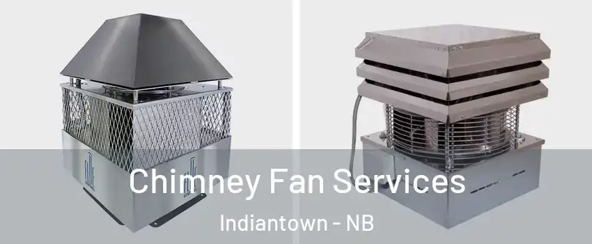  Chimney Fan Services Indiantown - NB