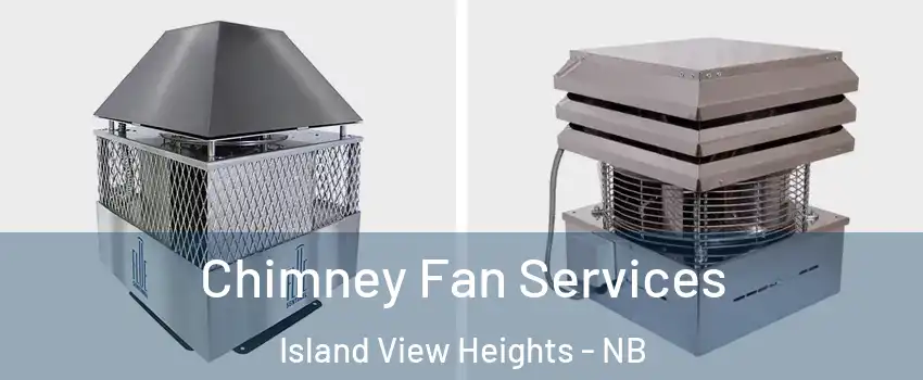  Chimney Fan Services Island View Heights - NB