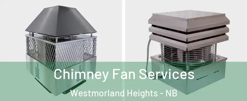  Chimney Fan Services Westmorland Heights - NB
