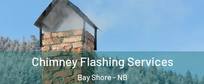 Chimney Flashing Services Bay Shore - NB