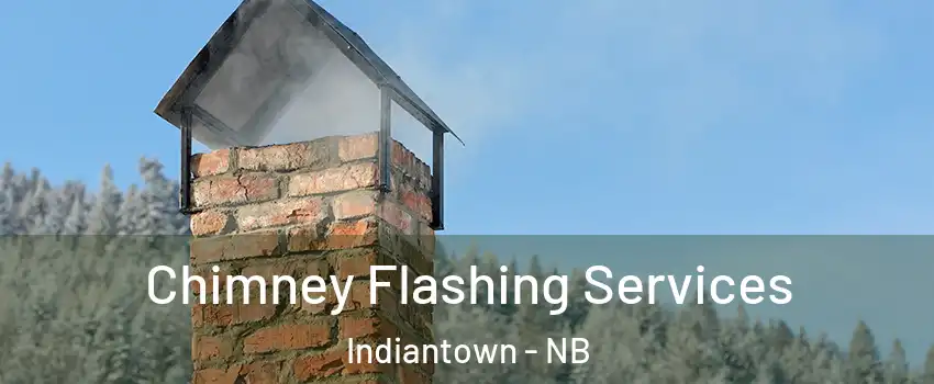 Chimney Flashing Services Indiantown - NB