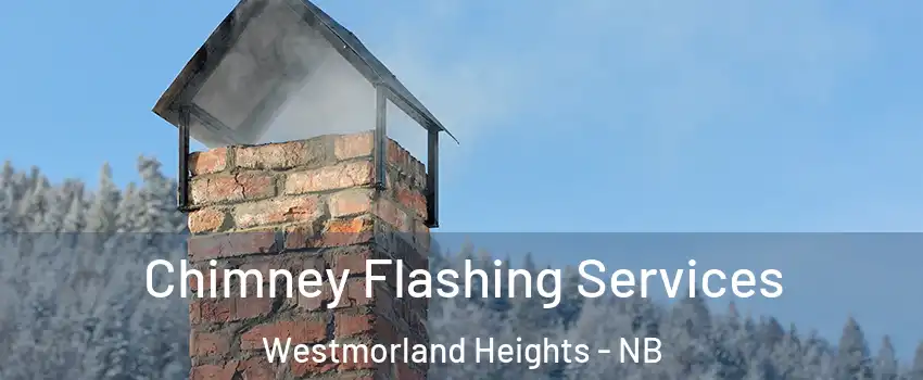 Chimney Flashing Services Westmorland Heights - NB