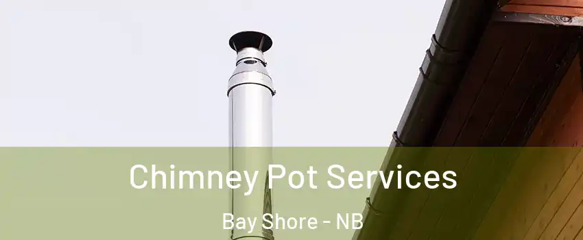  Chimney Pot Services Bay Shore - NB