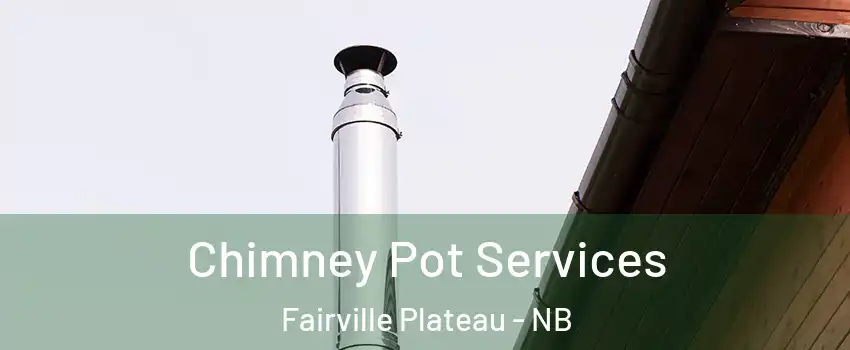  Chimney Pot Services Fairville Plateau - NB