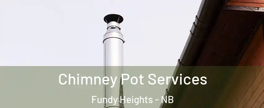 Chimney Pot Services Fundy Heights - NB