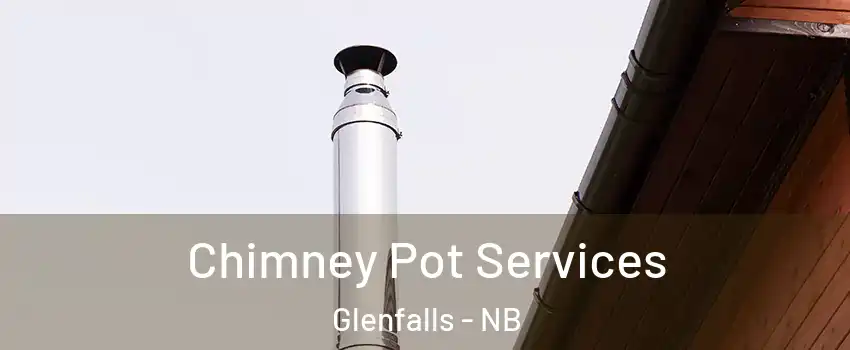  Chimney Pot Services Glenfalls - NB