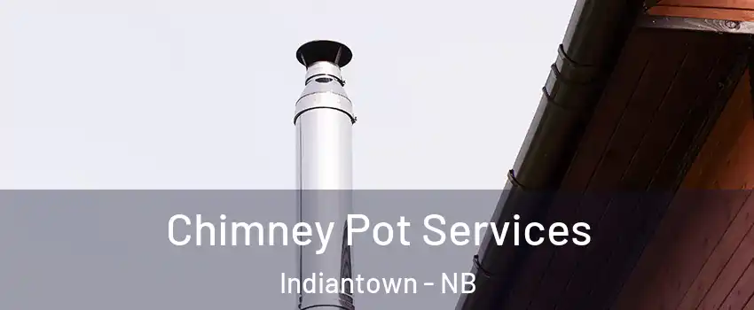  Chimney Pot Services Indiantown - NB