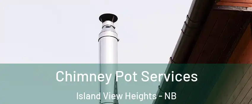  Chimney Pot Services Island View Heights - NB