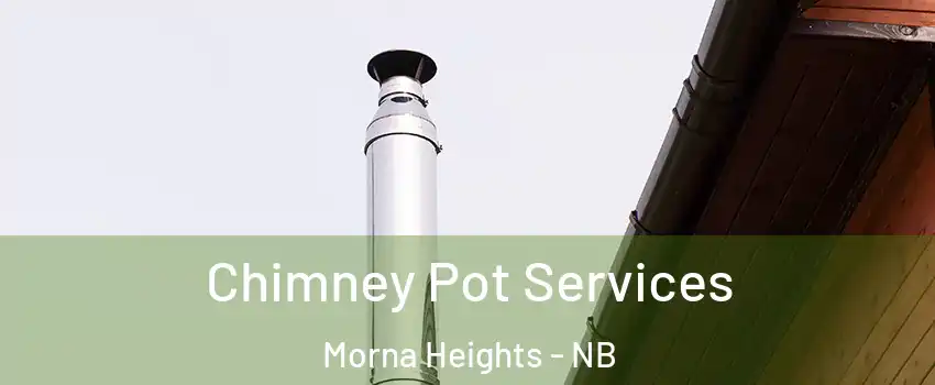  Chimney Pot Services Morna Heights - NB