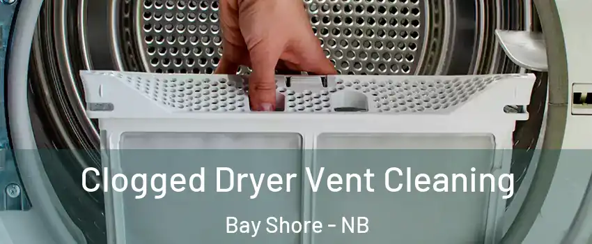  Clogged Dryer Vent Cleaning Bay Shore - NB