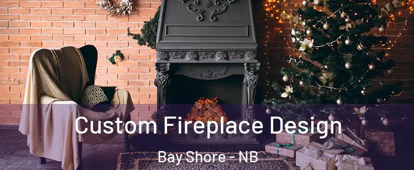  Custom Fireplace Design Bay Shore - NB
