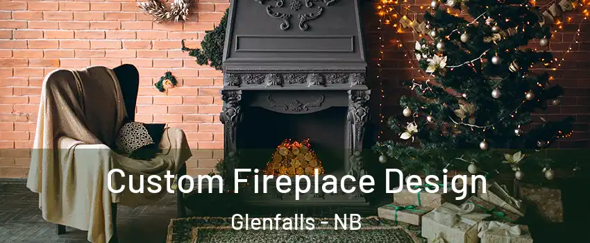  Custom Fireplace Design Glenfalls - NB