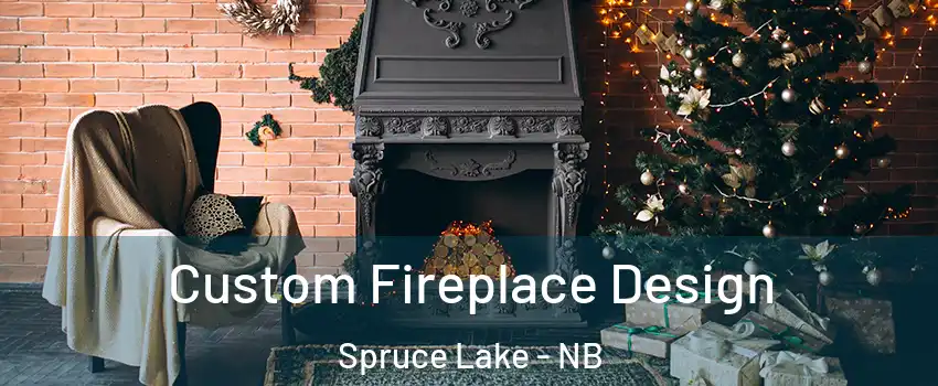  Custom Fireplace Design Spruce Lake - NB