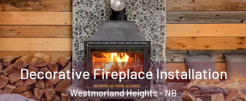  Decorative Fireplace Installation Westmorland Heights - NB