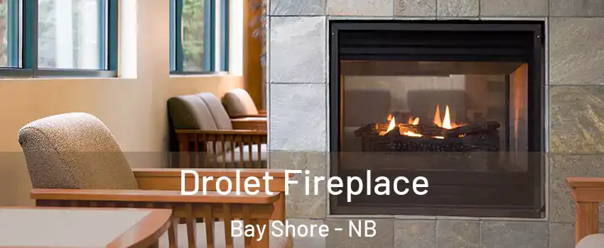 Drolet Fireplace Bay Shore - NB