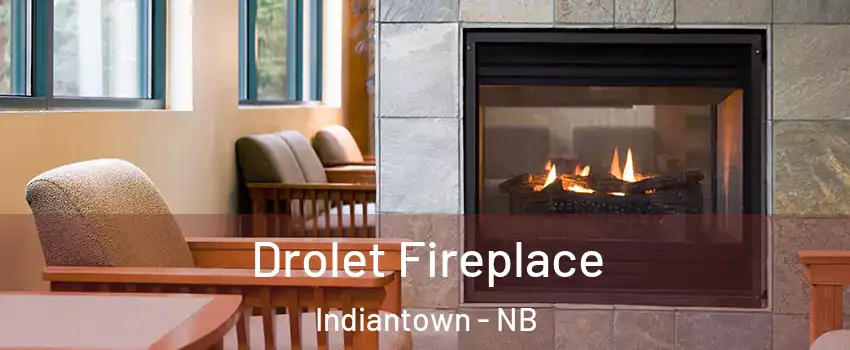 Drolet Fireplace Indiantown - NB