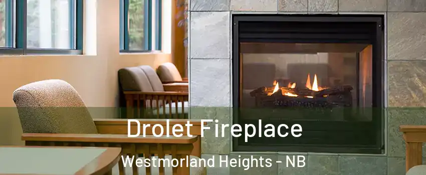 Drolet Fireplace Westmorland Heights - NB