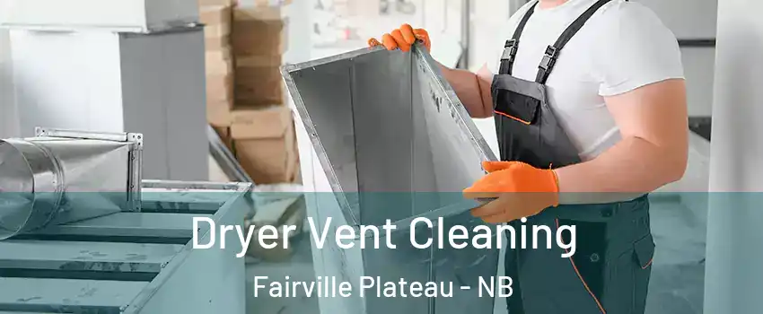  Dryer Vent Cleaning Fairville Plateau - NB