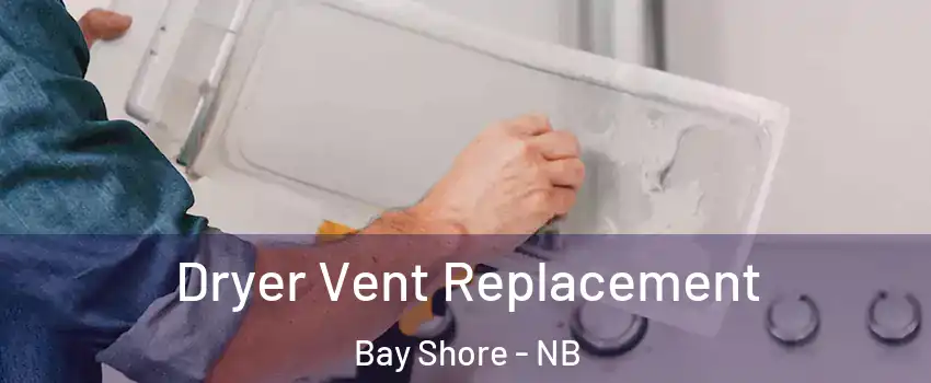  Dryer Vent Replacement Bay Shore - NB