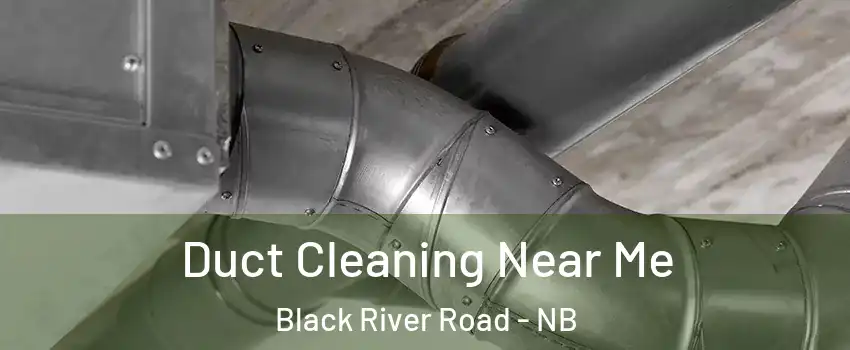  Duct Cleaning Near Me Black River Road - NB
