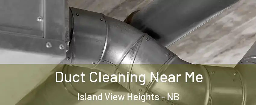  Duct Cleaning Near Me Island View Heights - NB