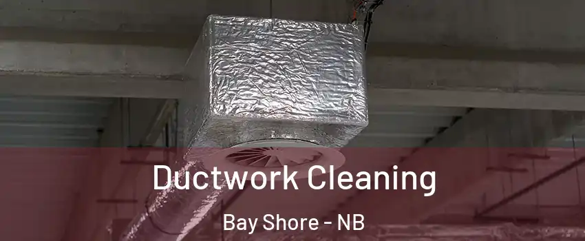  Ductwork Cleaning Bay Shore - NB