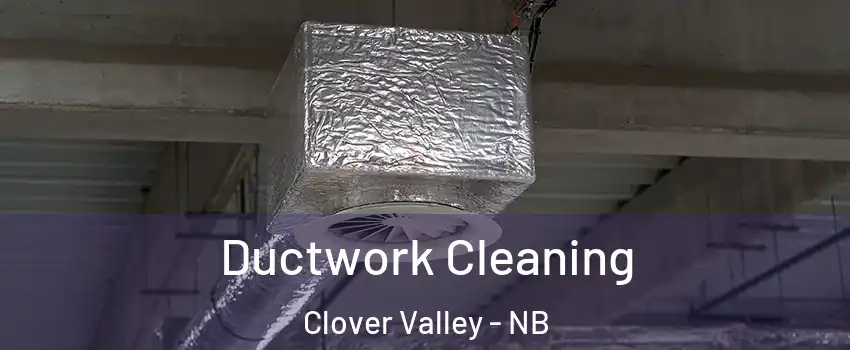 Ductwork Cleaning Clover Valley - NB