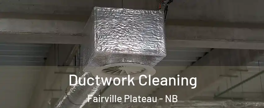 Ductwork Cleaning Fairville Plateau - NB