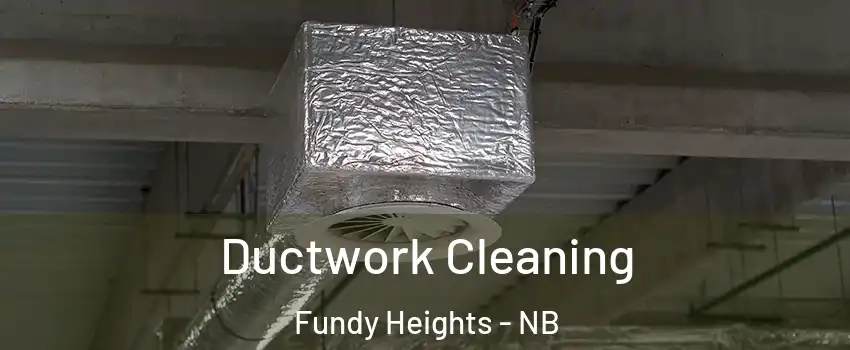  Ductwork Cleaning Fundy Heights - NB