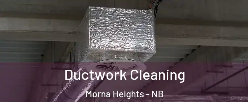  Ductwork Cleaning Morna Heights - NB