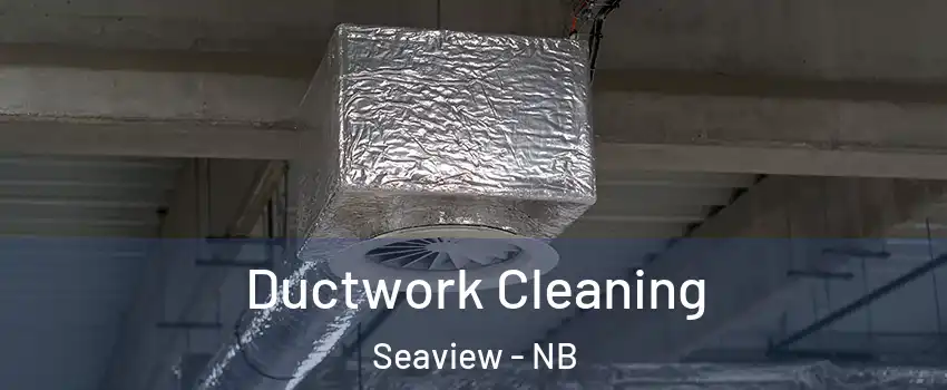  Ductwork Cleaning Seaview - NB