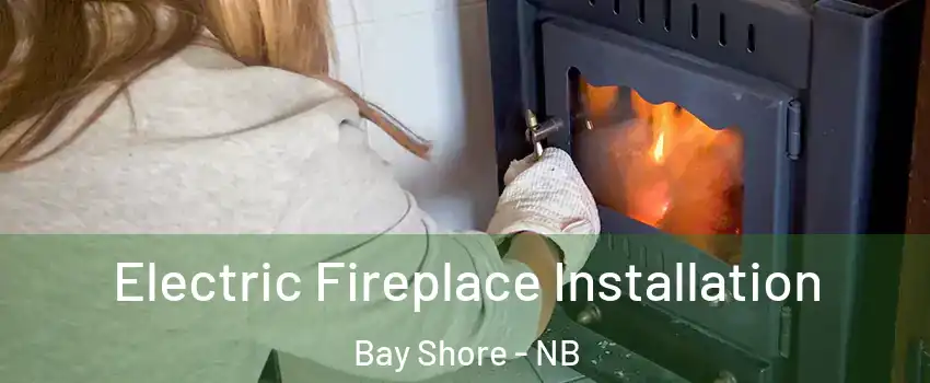  Electric Fireplace Installation Bay Shore - NB