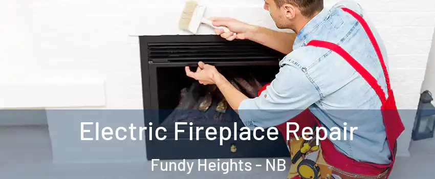  Electric Fireplace Repair Fundy Heights - NB