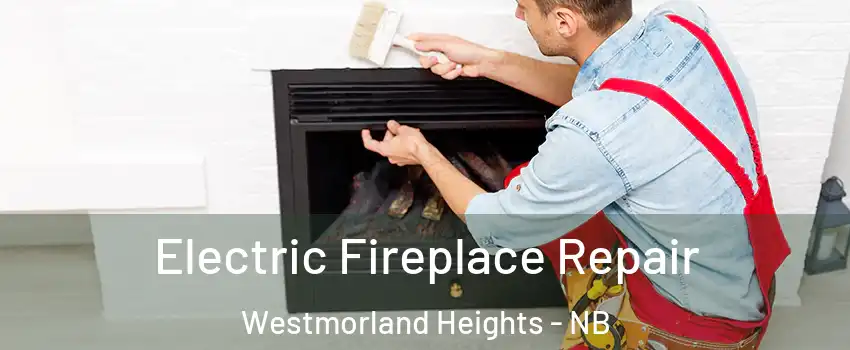  Electric Fireplace Repair Westmorland Heights - NB