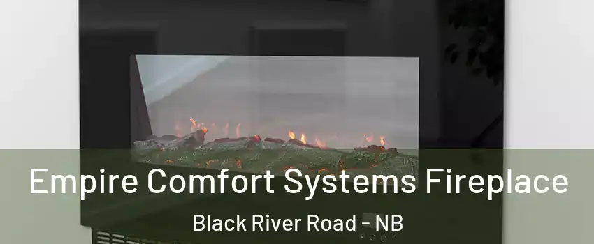 Empire Comfort Systems Fireplace Black River Road - NB
