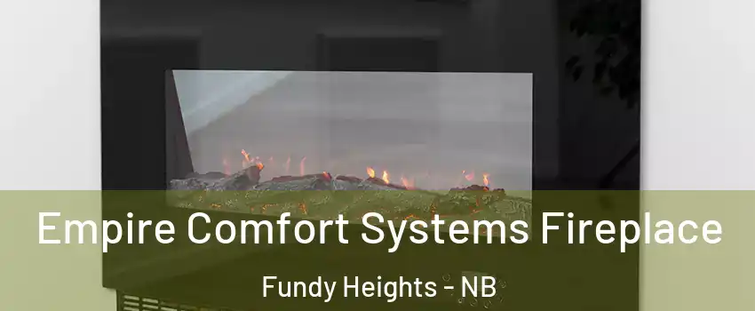 Empire Comfort Systems Fireplace Fundy Heights - NB