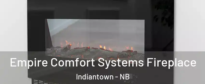 Empire Comfort Systems Fireplace Indiantown - NB