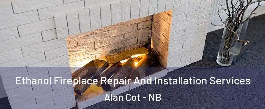  Ethanol Fireplace Repair And Installation Services Alan Cot - NB