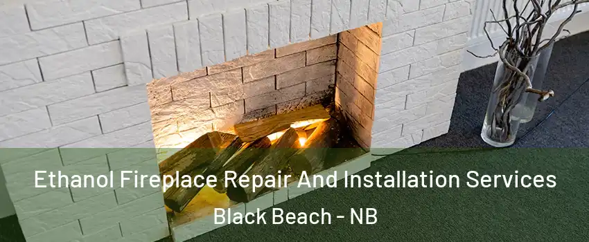  Ethanol Fireplace Repair And Installation Services Black Beach - NB