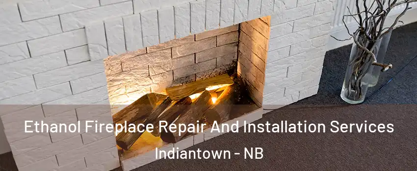  Ethanol Fireplace Repair And Installation Services Indiantown - NB